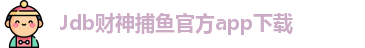 Jdb财神捕鱼(中国)官方APP下载 - JDB Caishen Fishing